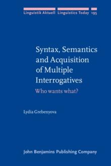 Syntax, Semantics and Acquisition of Multiple Interrogatives : Who wants what?