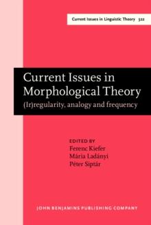 Current Issues in Morphological Theory : (Ir)regularity, analogy and frequency. Selected papers from the 14th International Morphology Meeting, Budapest, 13-16 May 2010