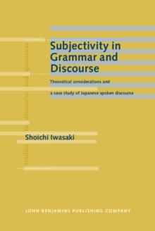 Subjectivity in Grammar and Discourse : Theoretical considerations and a case study of Japanese spoken discourse