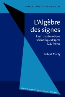 L'Algèbre des signes : Essai de sémiotique scientifique d'après C.S. Peirce