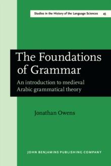 The Foundations of Grammar : An introduction to medieval Arabic grammatical theory