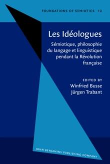 Les Ideologues : Semiotique, philosophie du langage et linguistique pendant la Revolution francaise. Proceedings of the Conference, held at Berlin, October 1983