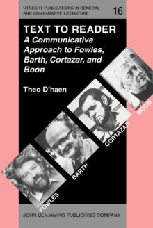 Text to Reader : A Communicative Approach to Fowles, Barth, Cortazar, and Boon