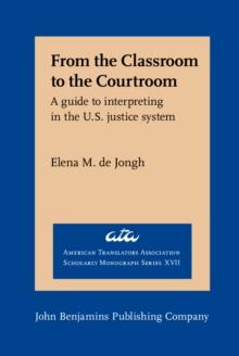 From the Classroom to the Courtroom : A guide to interpreting in the U.S. justice system