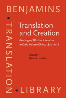 Translation and Creation : Readings of Western Literature in Early Modern China, 1840-1918