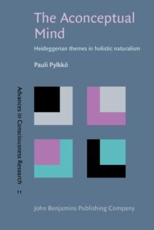 The Aconceptual Mind : Heideggerian themes in holistic naturalism