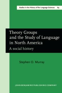 Theory Groups and the Study of Language in North America : A social history