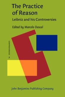 The Practice of Reason : Leibniz and his Controversies