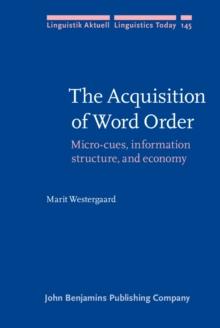 The Acquisition of Word Order : Micro-cues, information structure, and economy