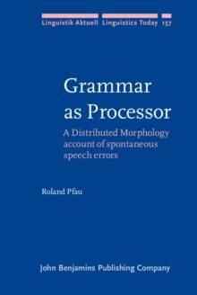 Grammar as Processor : A Distributed Morphology account of spontaneous speech errors