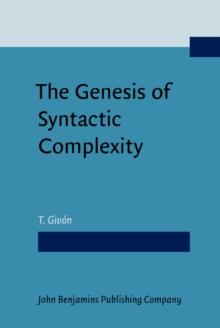 The Genesis of Syntactic Complexity : Diachrony, ontogeny, neuro-cognition, evolution