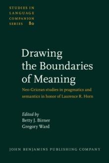 Drawing the Boundaries of Meaning : Neo-Gricean studies in pragmatics and semantics in honor of Laurence R. Horn