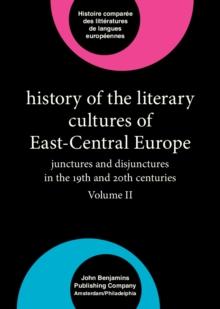 History of the Literary Cultures of East-Central Europe : Junctures and disjunctures in the 19th and 20th centuries. Volume II