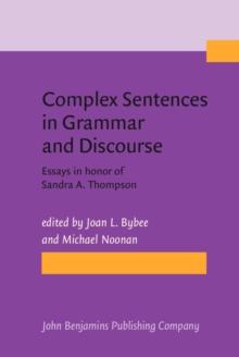 Complex Sentences in Grammar and Discourse : Essays in honor of Sandra A. Thompson