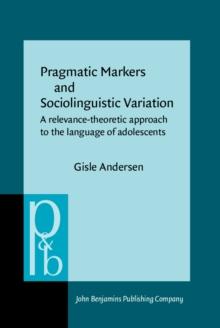 Pragmatic Markers and Sociolinguistic Variation : A relevance-theoretic approach to the language of adolescents