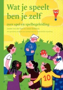 Wat Je Speelt Ben Je Zelf : Over Spel En Spelbegeleiding Met Specifieke Aandacht Voor Mensen Met Een Verstandelijke Beperking