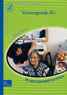 Beroepspraktijkvorming Verzorgende-Ig : Praktijkopdrachten Voor Kwalificatieniveau 3