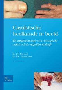 Casu?stische Heelkunde in Beeld : Symptomatologie Van Chirurgische Ziekten in de Dagelijkse Praktijk