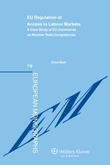 EU Regulation of Access to Labour Markets : A Case Study of EU Constraints on Member State Competences