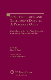 Resolving Labor and Employment Disputes : A Practical Guide, Proceedings of the New York University 63rd Annual Conference on Labor