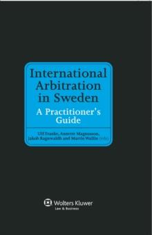 International Arbitration in Sweden : A Practitioner's Guide