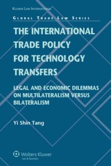 The International Trade Policy for Technology Transfers : Legal and Economic Dilemmas on Multilateralism versus Bilateralism