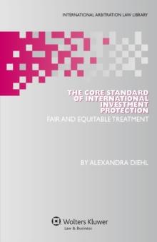 The Core Standard of International Investment Protection : Fair and Equitable Treatment