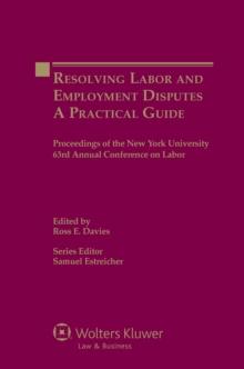 Resolving Labor and Employment Disputes : A Practical Guide, Proceedings of the New York University 63rd Annual Conference on Labor