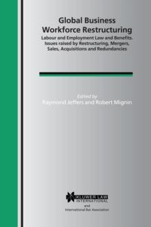 Global Business Workforce Restructuring : Labour and Employment Law and Benefits. Issues raised by Restructuring, Mergers, Sales, Acquisitions and Redundancies