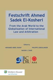 Festschrift Ahmed Sadek El-Kosheri : From the Arab World to the Globalization of International Law and Arbitration