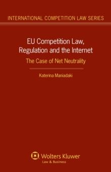 EU Competition Law, Regulation and the Internet : The Case of Net Neutrality