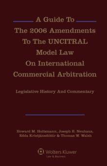 A Guide To The 2006 Amendments To The UNCITRAL Model Law On International Commercial Arbitration: Legislative History and Commentary : Legislative History and Commentary