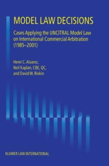 Model Law Decisions : Cases Applying the UNCITRAL Model Lawon International Commercial Arbitration (1985-2001)