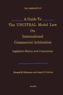 A Guide to the UNCITRAL Model Law on International Commercial Arbitration : Legislative History and Commentary