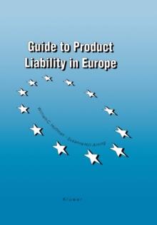 Guide to Product Liability in Europe : <p>The New Strict Product Liability Laws, Pre-existing Remedies, Procedure and Costs in the European Union and the European Free Trade Association</p>