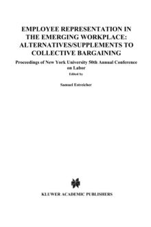 Employee Representation in the Emerging Workplace: Alternatives/Supplements to Collective Bargaining : Proceeding of New York University 50th Annual Conference on Labor