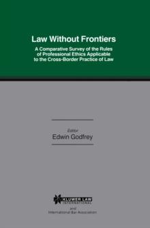 Law Without Frontiers : A Comparative Survey of the Rules of Professional Ethics Applicable to the Cross-Borders Practice of Law