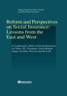 Reform and Perspectives on Social Insurance: Lessons from the East and West : A Comparative Study of Social Insurance in China, Eu, Germany, Great Britain, Japan, Sweden, Taiwan and the USA