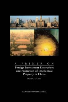 A Primer on Foreign Investment Enterprises and Protection of Intellectual Property in China : Foreign Investment Enterprises and Protection of Intellectual Property in China