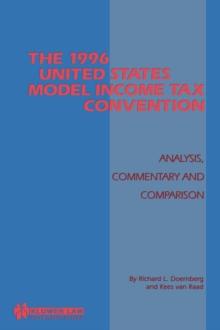 The 1996 United States Model Income Tax Convention: Analysis, Commentary and Comparison : Analysis, Commentary and Comparison