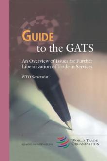 Guide to the GATS : An Overview of Issues for Further Liberalization of Trade in Services