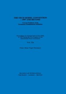 IFA: The OECD Model Convention - 1997 and Beyond: Current Problems of the Permanent Establishment Definition : Current Problems of the Permanent Establishment Definition