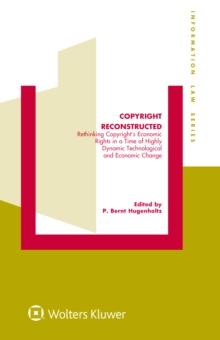 Copyright Reconstructed : Rethinking Copyright's Economic Rights in a Time of Highly Dynamic Technological and Economic Change