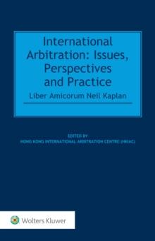 International Arbitration : Issues, Perspectives and Practice: Liber Amicorum Neil Kaplan