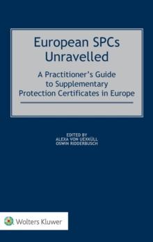 European SPCs Unravelled : A Practitioner's Guide to Supplementary Protection Certificates in Europe