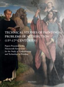 Technical Studies of Paintings : Problems of Attribution (15th-17th Centuries): Papers presented at the Nineteenth Symposium for the Study of Underdrawing and Technology in Painting held in Bruges, 11