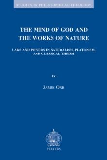 The Mind of God and the Works of Nature : Laws and Powers in Naturalism, Platonism, and Classical Theism