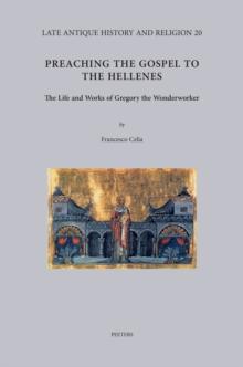 Preaching the Gospel to the Hellenes : The Life and Works of Gregory the Wonderworker