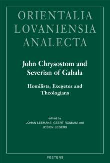 John Chrysostom and Severian of Gabala : Homilists, Exegetes and Theologians