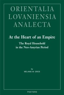 At the Heart of an Empire : The Royal Household in the Neo-Assyrian Period